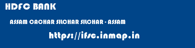 HDFC BANK  ASSAM CACHAR SILCHAR SILCHAR - ASSAM  ifsc code